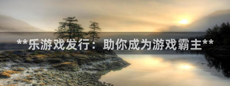 蓝狮在线平台怎么样：**乐游戏发行：助你成为游戏霸主**