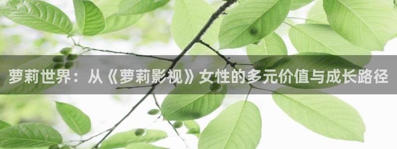悟空免费观看在线完整版：萝莉世界：从《萝莉影视》女性的多元价值与成长路径